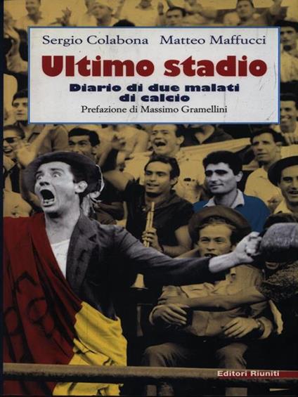 Ultimo stadio. Diario di due malati di calcio - Sergio Colabona,Matteo Maffucci - copertina