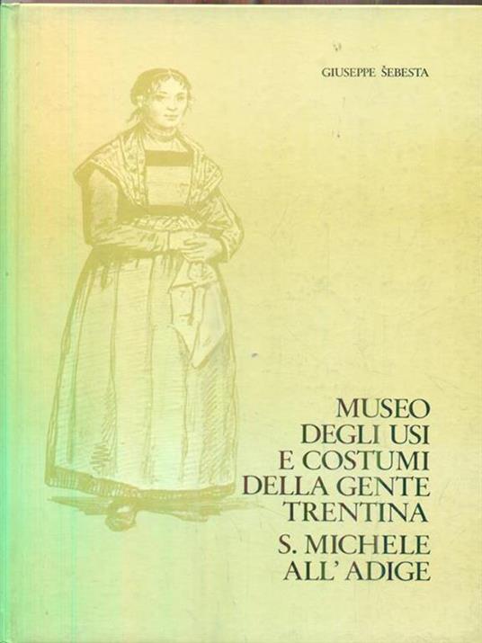 Museo degli usi e costumi della gente trentina. S. Michele all'Adige - Giuseppe Sebesta - copertina
