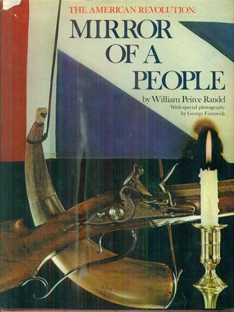 The American Revolution. Mirror of a People - William Peirce Randel - 2