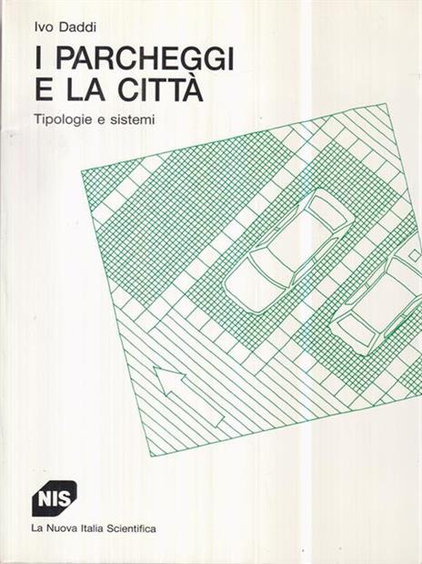 I parcheggi e le città. Tipologie e sistemi - Ivo Daddi - 2