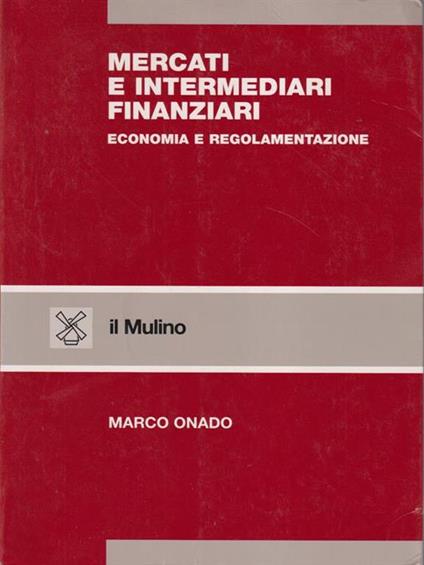 Mercati e intermediari finanziari. Economia e regolamentazione - Marco Onado - copertina