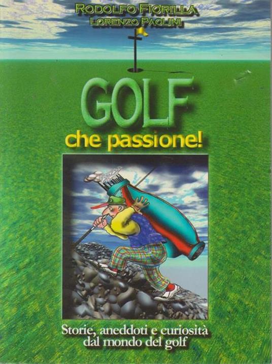 Golf che passione. Storia, aneddoti e curiosità dal mondo del golf - Rodolfo Fiorilla - copertina