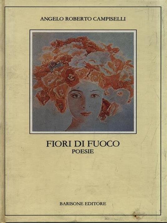 Fiori di fuoco. Poesie - Angelo Roberto Campiselli - 2