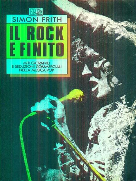 Il rock è finito. Miti giovanili e seduzioni commerciali nella musica pop - Simon Frith - 2