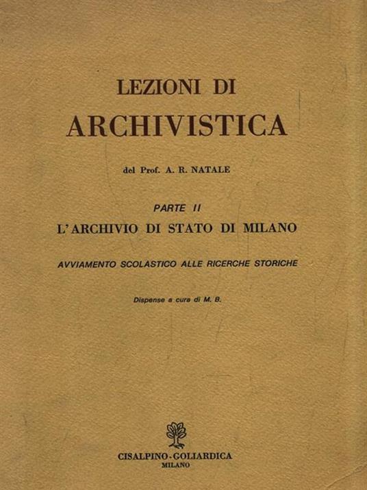 Lezioni di Archivistica. Parte II L'archivio di stato di Milano - A. R. Natale - 2