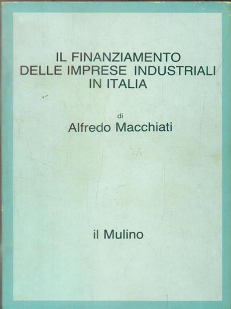 Il finanziamento delle imprese industriali in Italia - Alfredo Macchiati - copertina