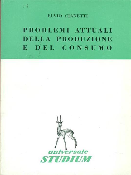 Problemi attuali della produzione e del consumo - Elvio Cianetti - 2