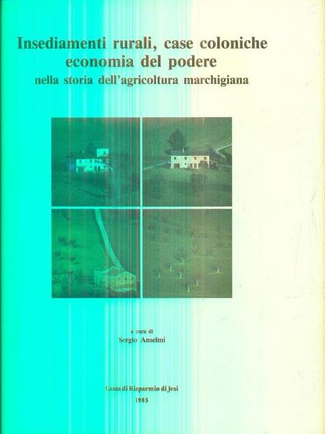 Insediamenti rurali case coloniche economia del podere nella storia dell'agricoltura marchigiana - Sergio Anselmi - copertina