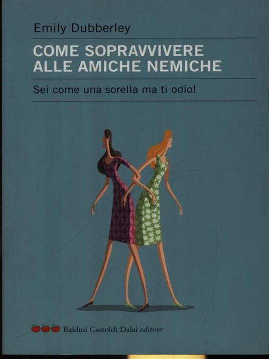 Come sopravvivere alle amiche nemiche. Sei come una sorella ma ti odio! - Emily Dubberley - copertina