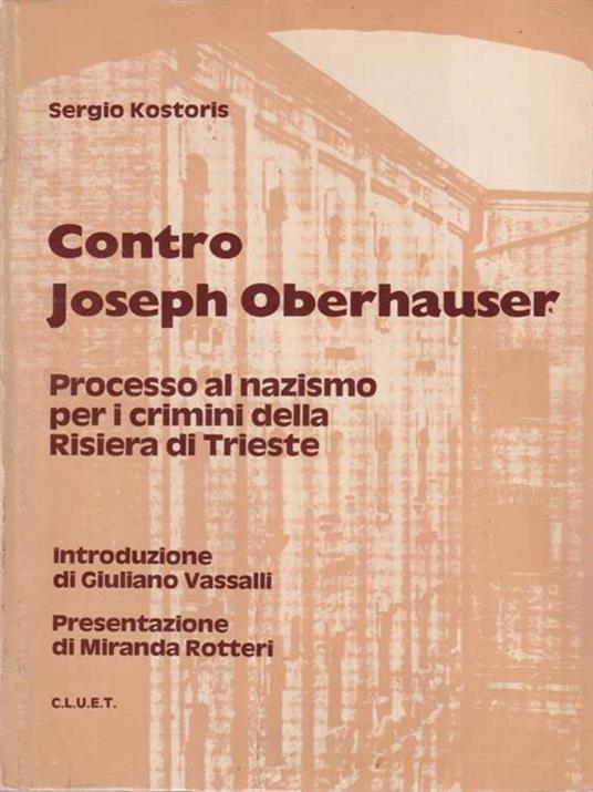 Contro Joseph Oberhauser. Processo al Nazismo Crimini della Risiera di Trieste - Sergio Kostoris - 2