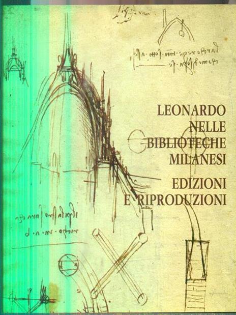 Leonardo nelle biblioteche milanesi. Edizioni e riproduzioni - Giulia Bologna - copertina