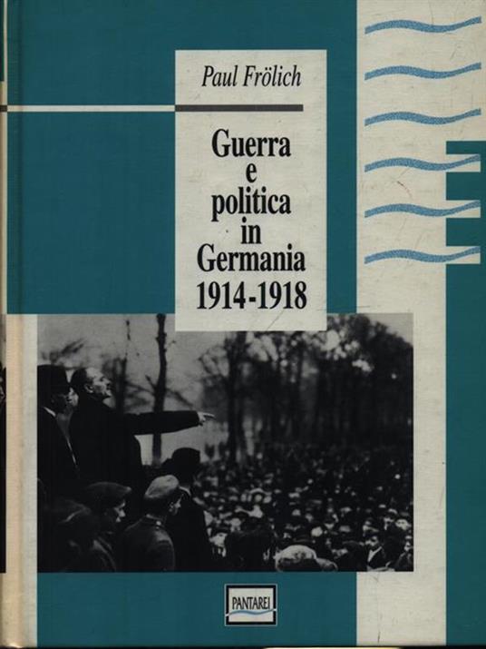 Guerra e politica in Germania 1914-1918 - Paul Frolich - 2