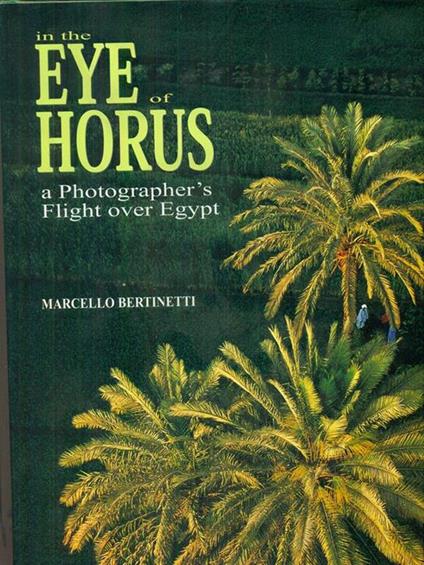 In the eye of horus A prohographer's Flight over Egypt - Marcello Bertinetti - copertina