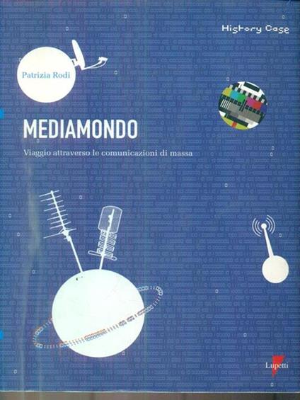 Mediamondo. Viaggio attraverso le comunicazioni di massa - Patrizia Rodi - copertina