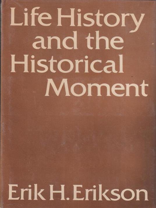 Life History and the Historical Moment - H. Erik Erikson - 2