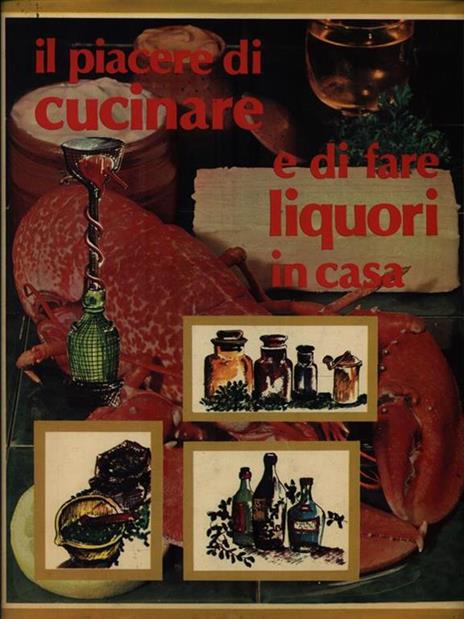 Il piacere di cucinare e di fare liquori in casa -   - copertina