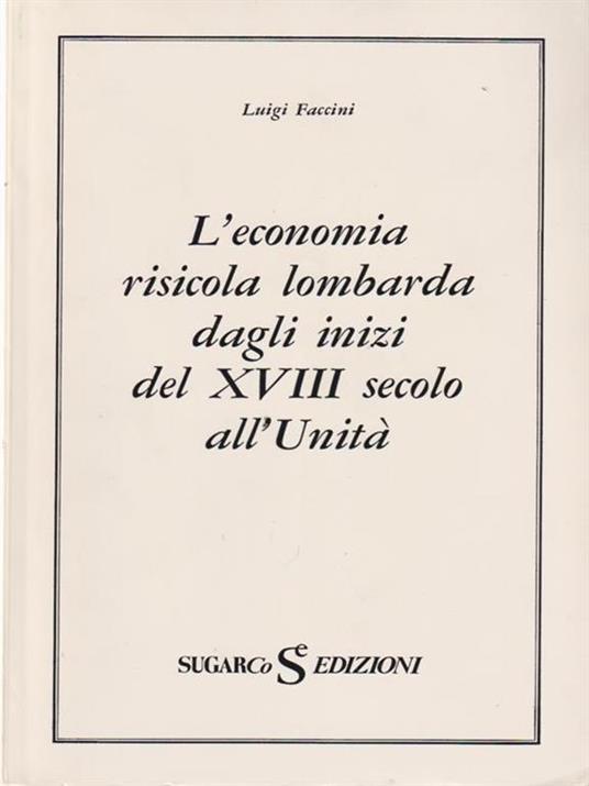 L' economia risicola lombarda dagli inizi del XVIII secolo all'Unità - Luigi Faccini - copertina