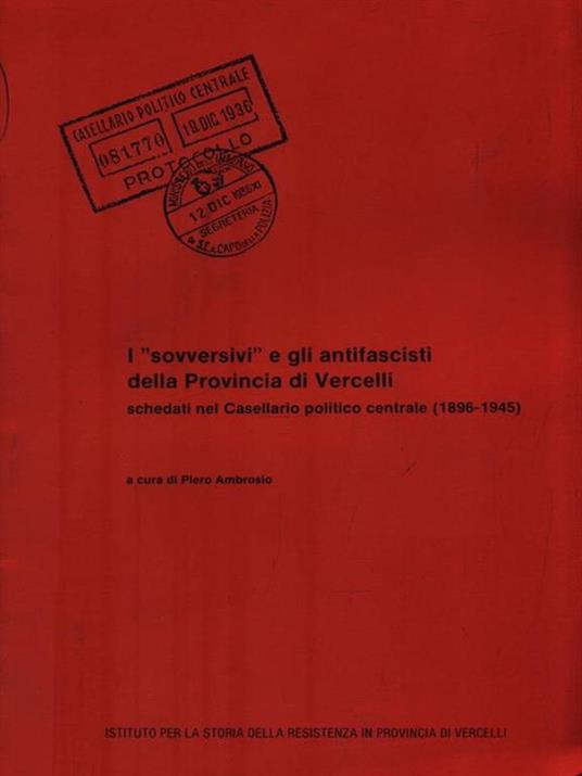 I sovversivi e gli antifascisti della Provincia di Vercelli - Paolo Ambrosio - 2