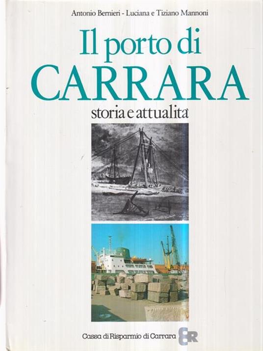 Il porto di Carrara. Storia e attualità - Antonio Bernieri,Luciana Mannoni,Tiziano Mannoni - copertina