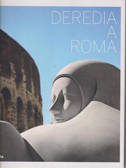 Deredia a Roma. Catalogo della mostra (Roma, 23 giugno-13 settembre 2009). Ediz. italiana e inglese - copertina