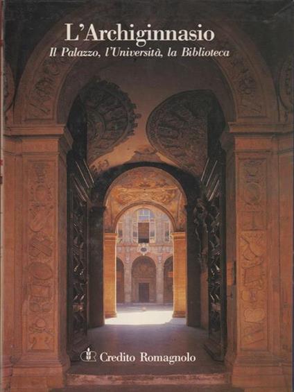 L' archiginnasio. Il Palazzo, l'Università, la Biblioteca - copertina