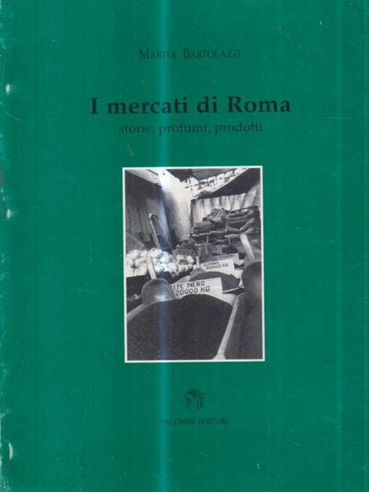 I mercati di Roma. Storie, profumi, prodotti - Marita Bartolazzi - copertina