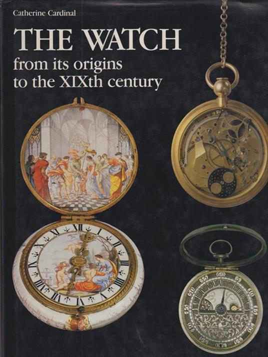 The Watch from its Origins to the XIXth Century - Catherine Cardinal - copertina