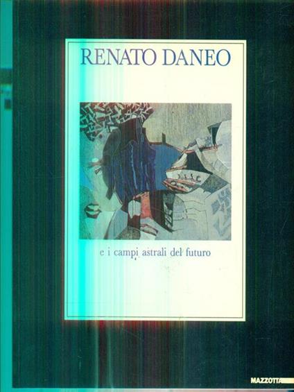 Renato Daneo e i campi astrali del futuro. Ediz. italiana e inglese - Domenico Cara,Ketty Daneo,Enzo Santese - copertina