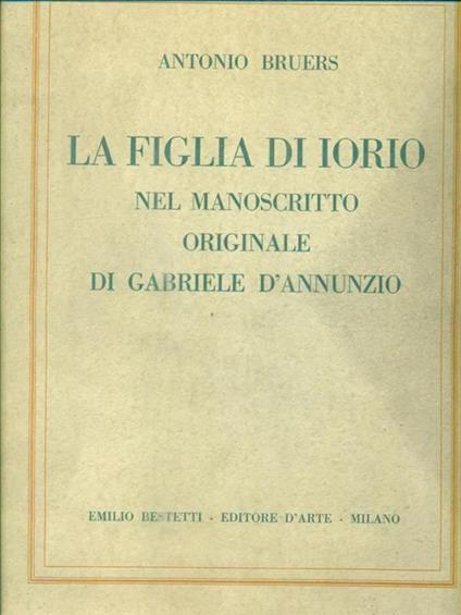 La figlia di Iorio nel manoscritto originale di Gabriele d'Annunzio - Antonio Bruers - copertina