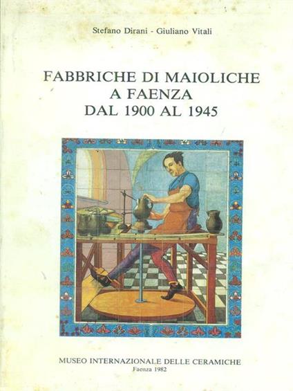   Fabbriche di maioliche a Faenza dal 1900 al 1945 - Stefano Dirani - copertina
