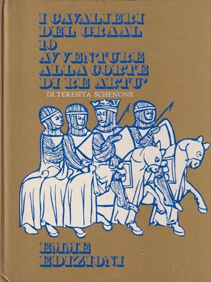 I cavalieri del Graal. 10 avventure alla corte di re Artù - Teresita Schenone - copertina