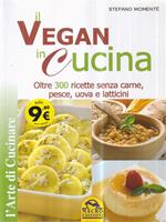 Il Vegan in cucina. Oltre 300 ricette senza carne, pesce, uova e latticini