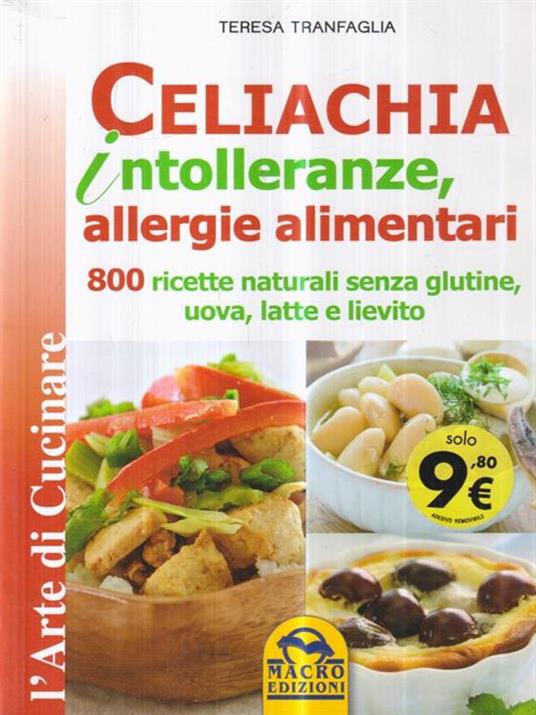   Celiachia intolleranze, allegie alimentari. 800 ricette naturali senza glutine, uova latte vaccino, lievito - Teresa Tranfaglia - copertina