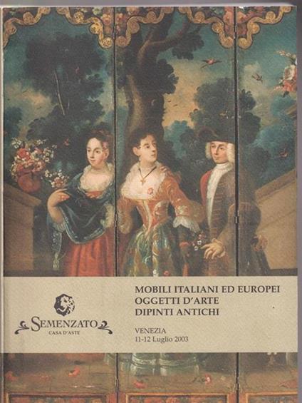   Semenzato. Mobili italiani ed europei oggetti d'arte dipinti antichi. Venezia 11-12 luglio 2003 - copertina