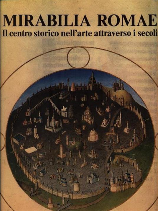   Miriabilia Romae. Il centro storico nell'arte attraversi i secoli - Alberto Fumagalli - copertina