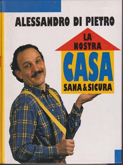 La nostra casa sana & sicura - Alessandro Di Pietro - copertina