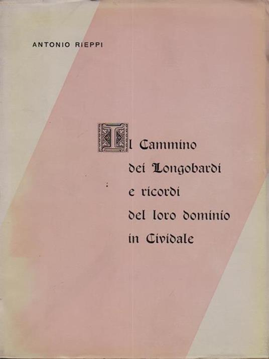 Il cammino dei Longobardi e ricordi del loro dominio in Cividale - Antonio  Rieppi - Libro Usato - ND - | IBS