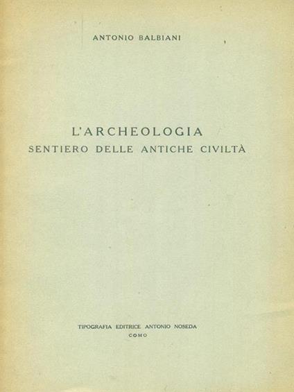 L' archeologia sentiero delle antiche civiltà - Antonio Balbiani - copertina