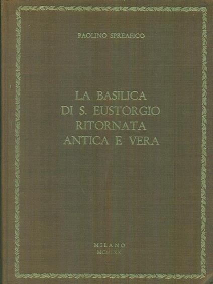 La  Basilica di S. Eustorgio ritornata antica e vera - Paolino Spreafico - copertina