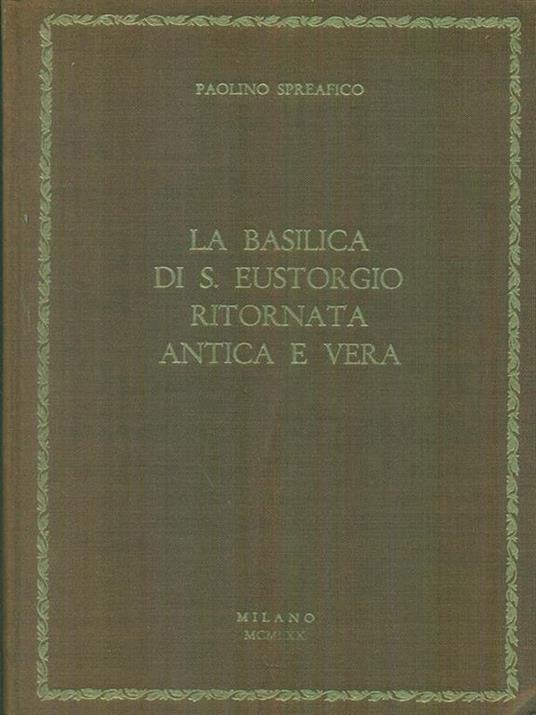 La  Basilica di S. Eustorgio ritornata antica e vera - Paolino Spreafico - copertina