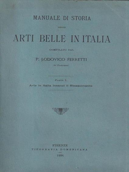 Manuale di storia delle Arti belle in Italia parte 1 - Lodovico Ferretti - copertina