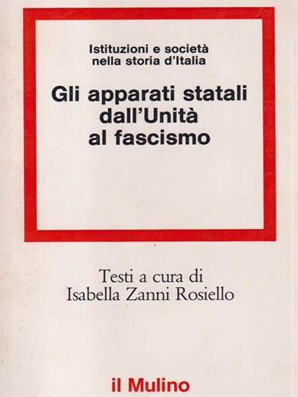 Gli apparati statali dall'Unità al fascismo - Isabella Zanni Rosiello - copertina