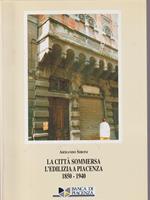 La città sommersa l'edilizia a Piacenza 1850-1940