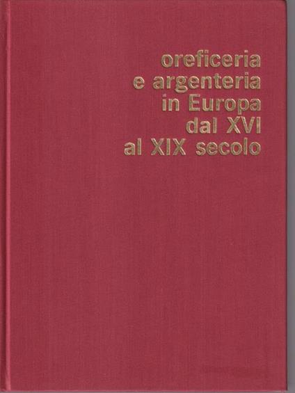 Oreficieria e argenteria in Europa dal XVI secolo al XIX secolo - Angelo Lipinsky - copertina