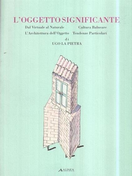 L' oggetto significante. Dal virtuale al Naturale. Cultura Balneare. L'Architettura dell'Oggetto. Tendenze Particolari - Ugo La Pietra - copertina