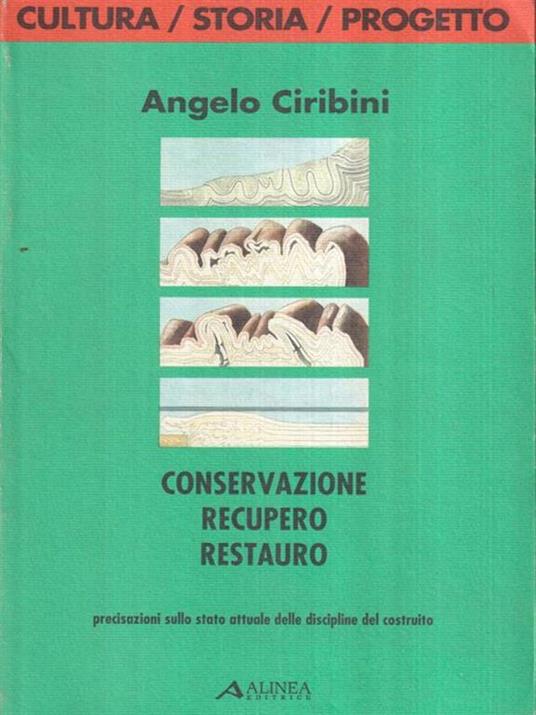   Conservazione, recupero, restauro. Precisazioni sullo stato attuale delle discipline del costruito - Angelo Ciribini - copertina