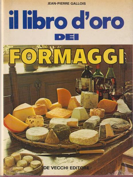 Il libro d'oro dei formaggi - Jean-Pierre Gallois - copertina