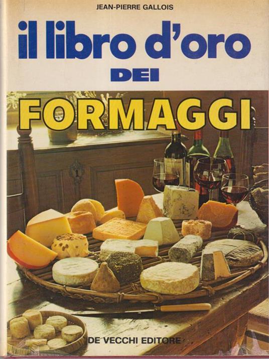Il libro d'oro dei formaggi - Jean-Pierre Gallois - 2
