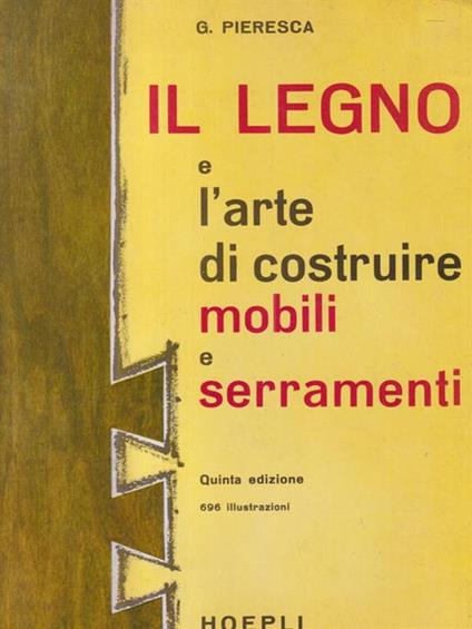 Il legno e l'arte di costruire mobili e serramenti - Giuseppe Pieresca - copertina