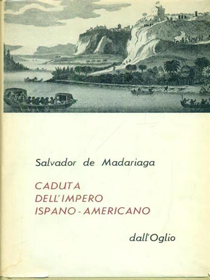 Caduta dell'impero ispano-americano - Salvador de Madariaga - copertina
